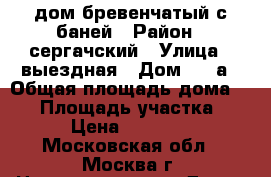 дом бревенчатый с баней › Район ­ сергачский › Улица ­ выездная › Дом ­ 49а › Общая площадь дома ­ 80 › Площадь участка ­ 15 › Цена ­ 500 000 - Московская обл., Москва г. Недвижимость » Дома, коттеджи, дачи продажа   . Московская обл.,Москва г.